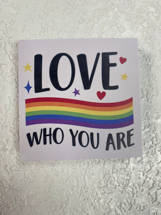 LOVE WHO YOU ARE WOOD SIGN