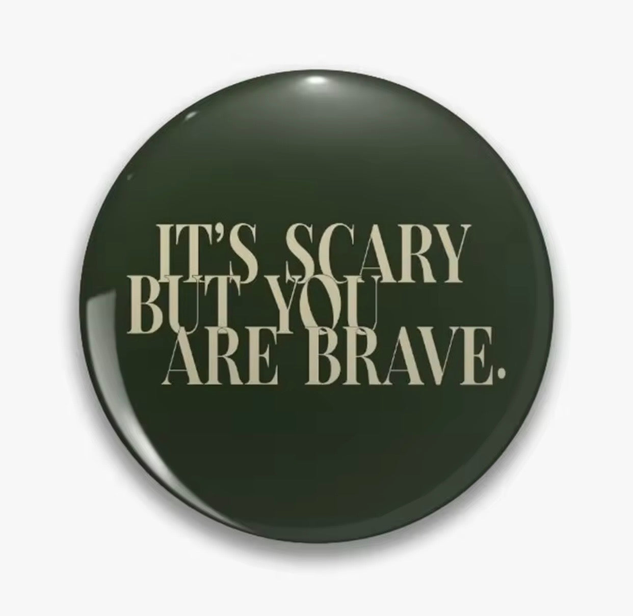 ITS SCARY BUT YOU ARE BRAVE SMALL BUTTON 1.25IN