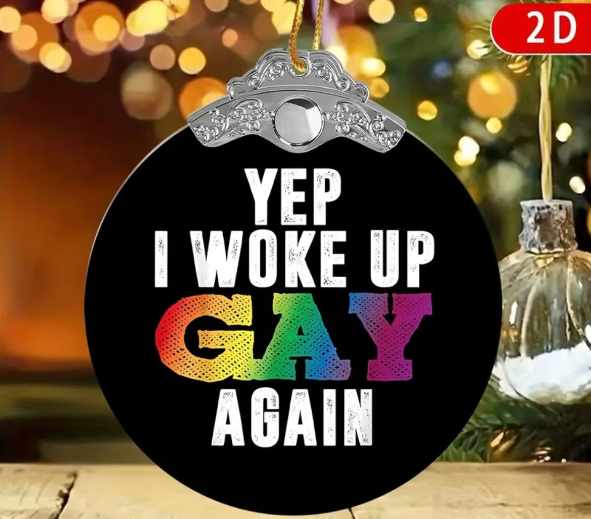 ORANAMENT CHRISTMAS YEP I WOKE UP GAY AGAIN